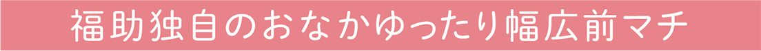 福助独自のおなかゆったり幅広前マチ