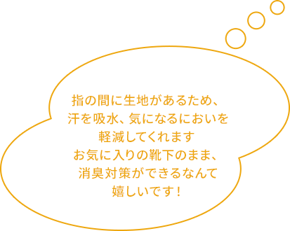 指の間に生地があるため、汗を吸水、気になるにおいを軽減してくれます