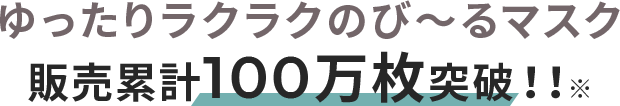 ゆったりラクラク のび~るマスク販売累計100万枚突破!!