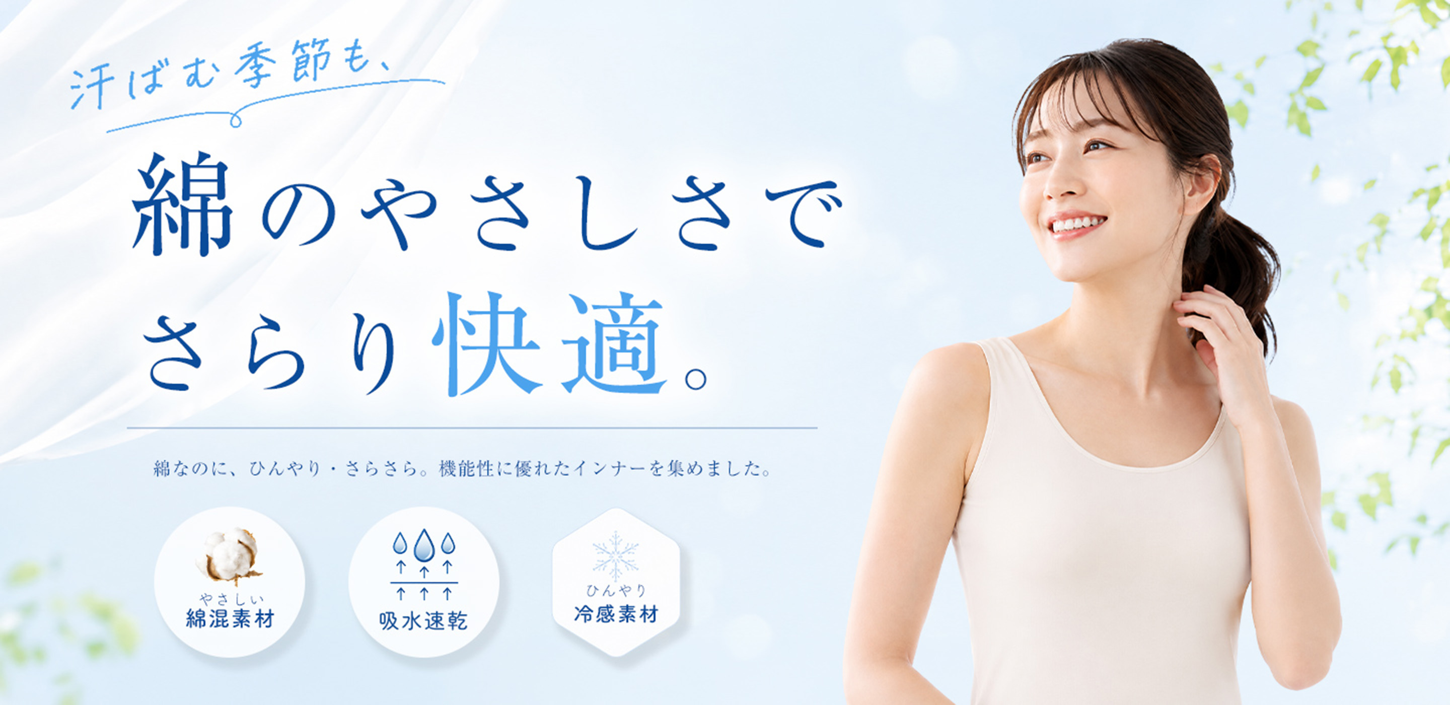 汗ばむ季節も、綿のやさしさでさらり快適。